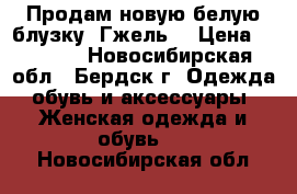 Продам новую белую блузку “Гжель“ › Цена ­ 1 500 - Новосибирская обл., Бердск г. Одежда, обувь и аксессуары » Женская одежда и обувь   . Новосибирская обл.